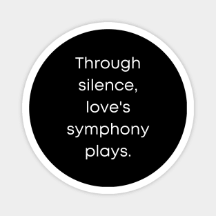 Through Silence Love's Symphony Play's. Magnet